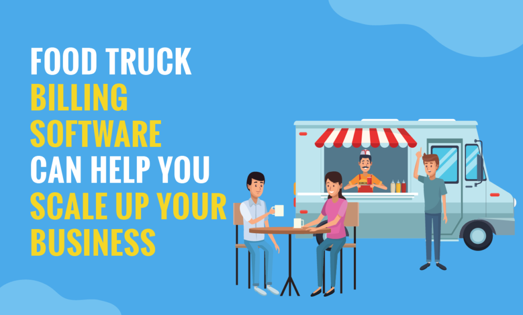 Food Truck Billing Software Can Help You Scale Up Your Business