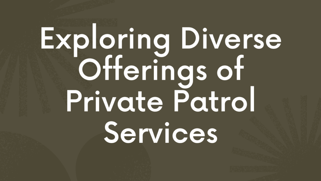 Exploring Diverse Offerings of Private Patrol Services