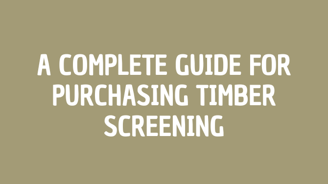 A Complete Guide for Purchasing Timber Screening