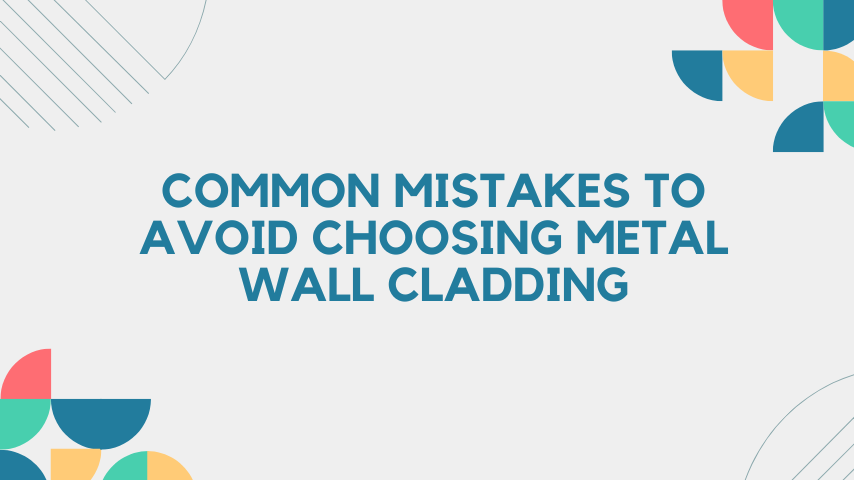 Common Mistakes to Avoid Choosing Metal Wall Cladding