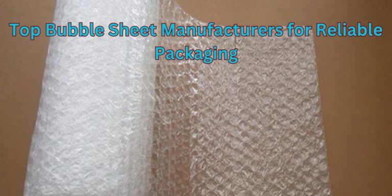 Top Bubble Sheet Manufacturers for Reliable Packaging
