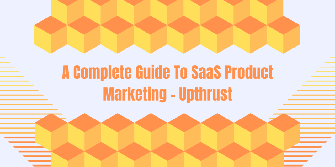 A Complete Guide To SaaS Product Marketing - Upthrust