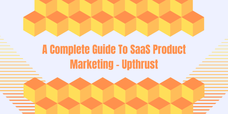 A Complete Guide To SaaS Product Marketing – Upthrust
