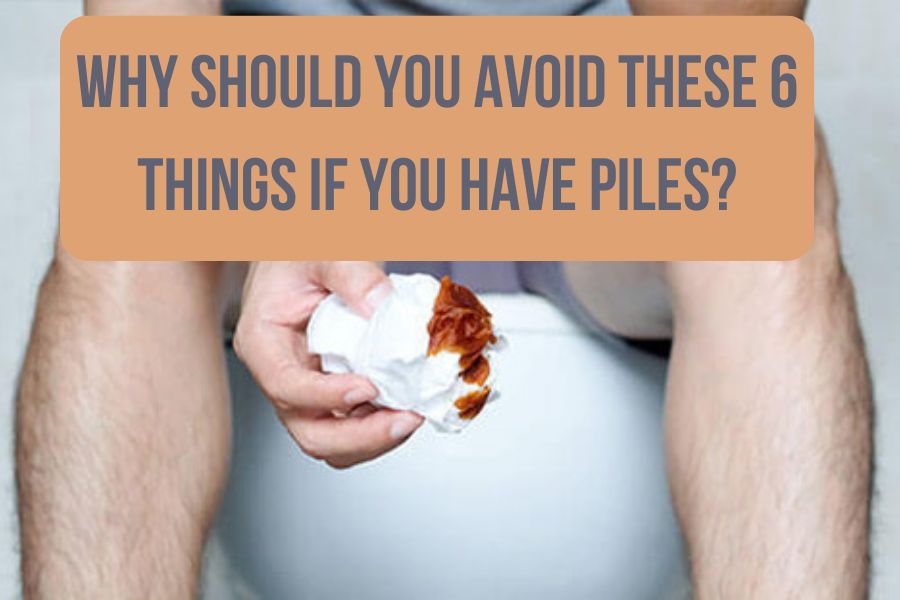 Why should you avoid these 6 things if you have piles