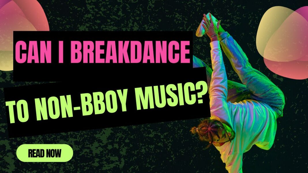 Can I Breakdance to Non-Bboy Music