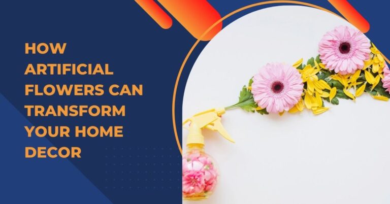 How Artificial Flowers Can Transform Your Home Decor