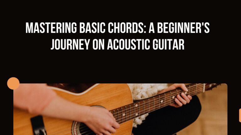 Mastering Basic Chords: A Beginner's Journey on Acoustic Guitar