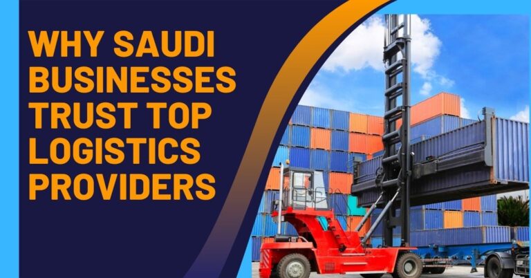 Why Saudi Businesses Trust Top Logistics Providers Why Saudi Businesses Trust Top Logistics Providers