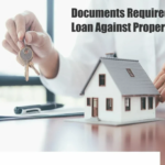 Loan Against Property Documents Required: What You Need to Know