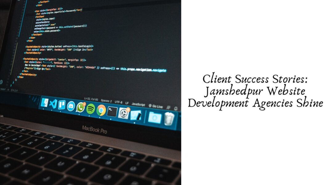 Client Success Stories: Jamshedpur Website Development Agencies Shine