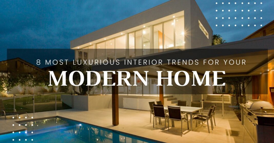 8 Most Luxurious Interior Trends for Your Modern Home