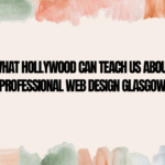 What Hollywood Can Teach Us About professional web design glasgow