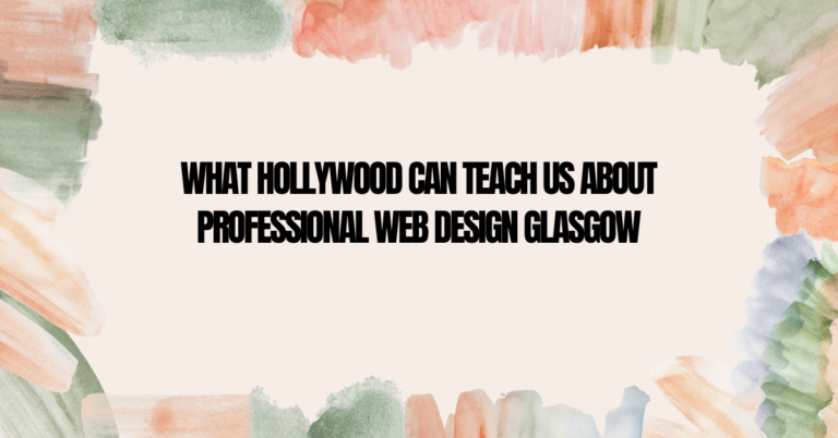 Hollywood Teach About professional web design Glasgow