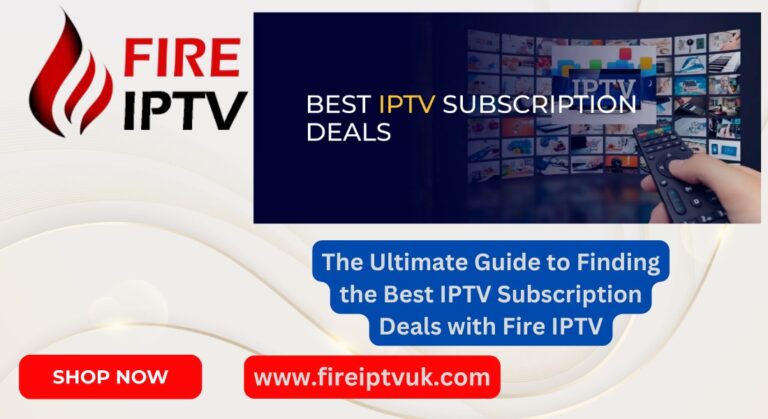 The Best IPTV Subscription Deals with Fire IPTV
