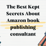 The Best Kept Secrets About Amazon book publishing consultant