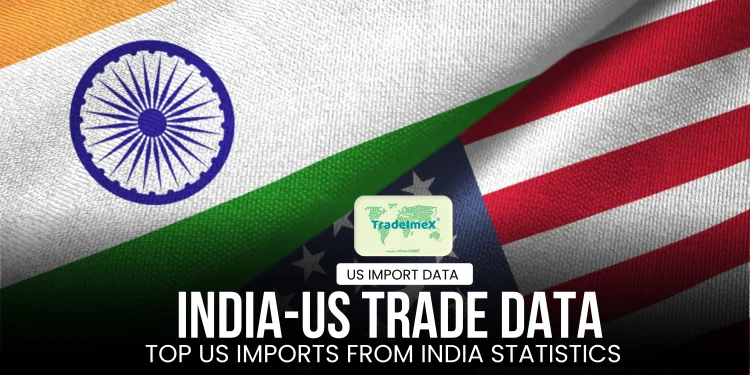 India-US Trade Data, Top US Imports from India Statistics - US Import Data