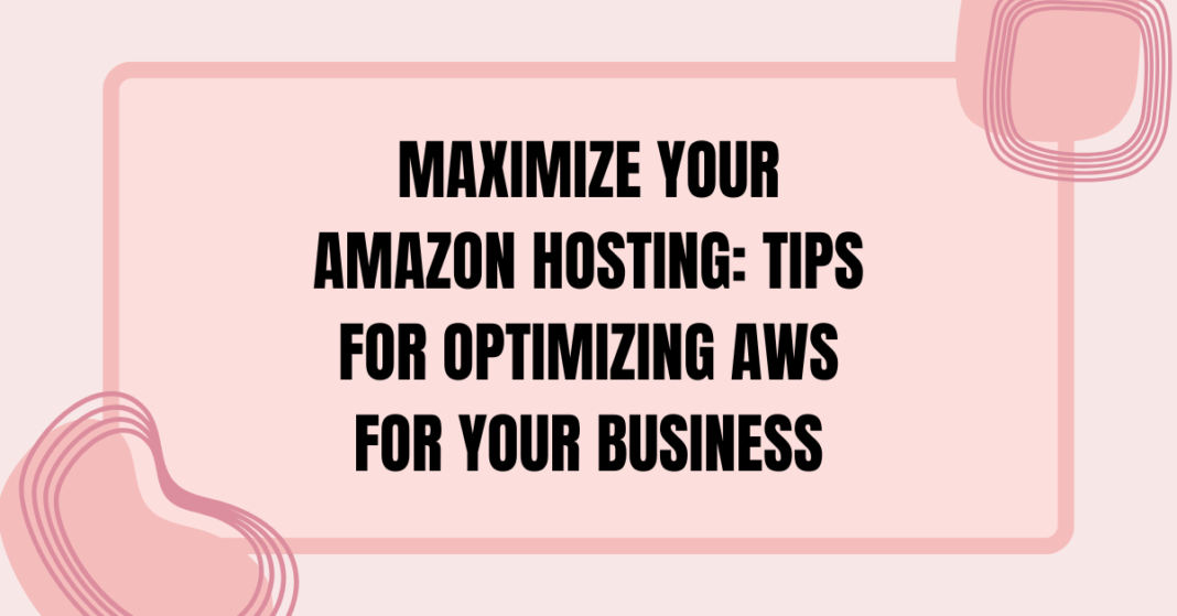 Maximize Your Amazon Hosting: Tips for Optimizing AWS for Your Business