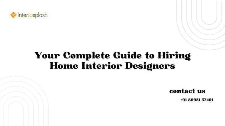 Your Complete Guide to Hiring Home Interior Designers Your Complete Guide to Hiring Home Interior Designers
