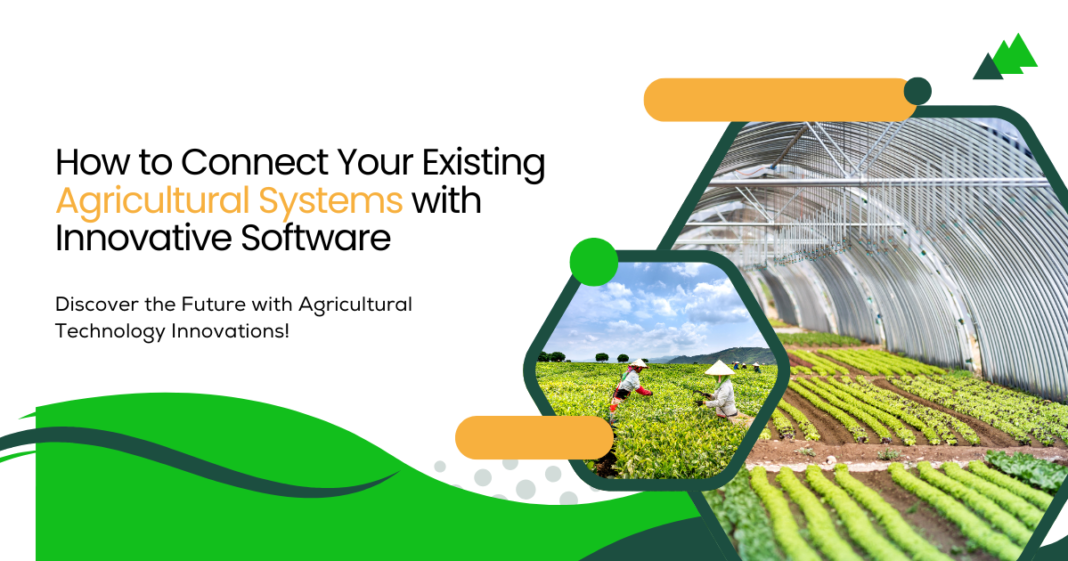 How to Connect Your Existing Agricultural Systems with Innovative Software